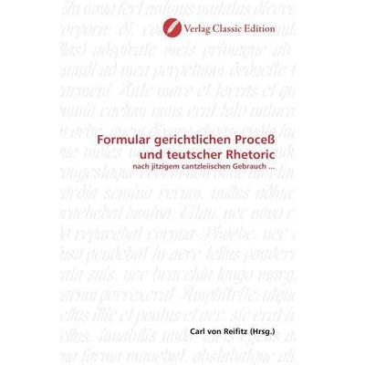 Formular gerichtlichen Proceß und teutscher Rhetoric, Taschenbuch von , Verlag Classic Edition, 978-3-8397-1083-8