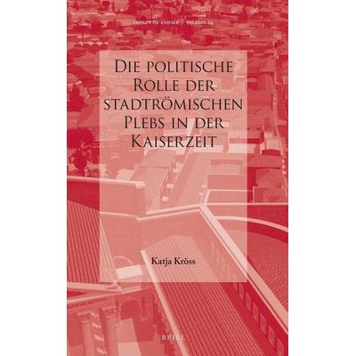 Die Politische Rolle Der Stadtrömischen Plebs in Der Kaiserzeit, Gebundene Ausgabe von Katja Kröss, Brill, 978-90-04-25904-1