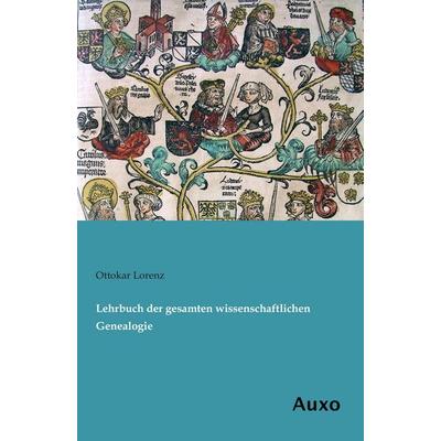 Lehrbuch der gesamten wissenschaftlichen Genealogie, Taschenbuch von Ottokar Lorenz, Auxo, 978-3-95622-124-8