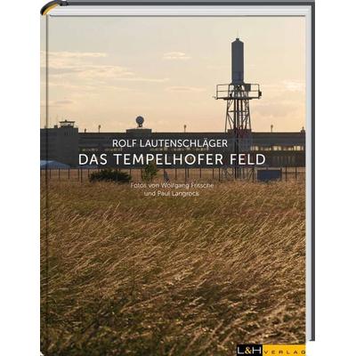 Tempelhofer Feld, Taschenbuch von Rolf Lautenschläger, L + H Verlag Berlin Thies Schröder e.K., 978-3-939629-24-5