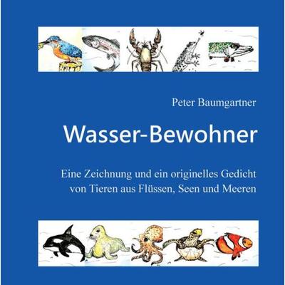 Wasser-Bewohner: Ein Geschenkbuch für Tierliebhaber, Gebundene Ausgabe von Peter Baumgartner, Tredition, 978-3-384-06415-8