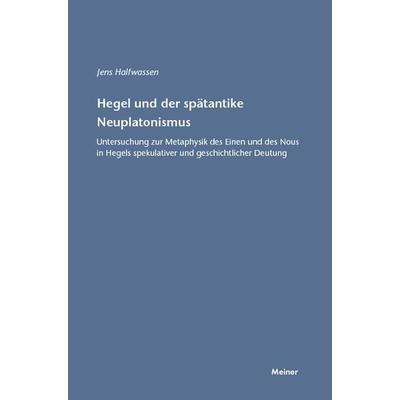Hegel und der spätantike Neuplatonismus, Taschenbuch von Jens Halfwassen, Meiner, F, 978-3-7873-1724-0