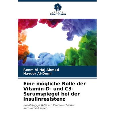 Eine mögliche Rolle der Vitamin-D- und C3-Serumspiegel bei der Insulinresistenz, Taschenbuch von Reem Al Haj Ahmad,Hayder Al-Domi, Verlag Unser