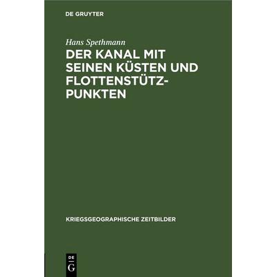 Der Kanal mit seinen Küsten und Flottenstützpunkten, Gebundene Ausgabe von Hans Spethmann, De Gruyter, 978-3-11-244479-5