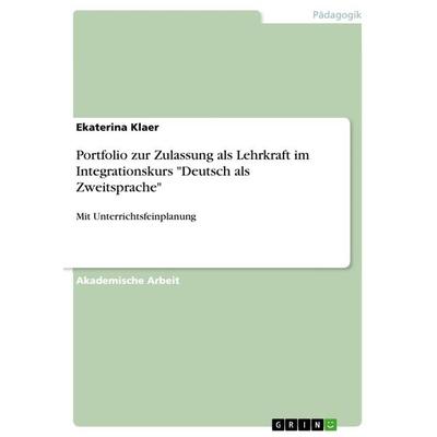 Portfolio zur Zulassung als Lehrkraft im Integrationskurs 'Deutsch als Zweitsprache'; Taschenbuch von Ekaterina Klaer, GRIN, 978-3-668-94951-5