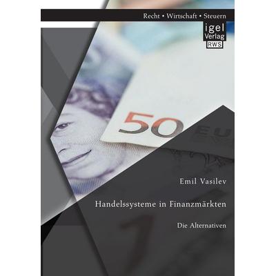 Handelssysteme in Finanzmärkten: Die Alternativen, Taschenbuch von Emil Vasilev, Igel Verlag RWS, 978-3-95485-191-1