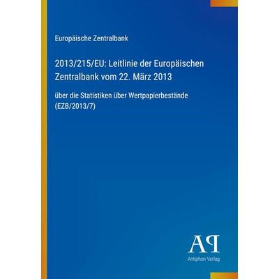 2013/215/EU: Leitlinie der Europäischen Zentralbank vom 22. März 2013, Taschenbuch von Europäische Zentralbank, Antiphon Verlag, 978-3-387-91612-6
