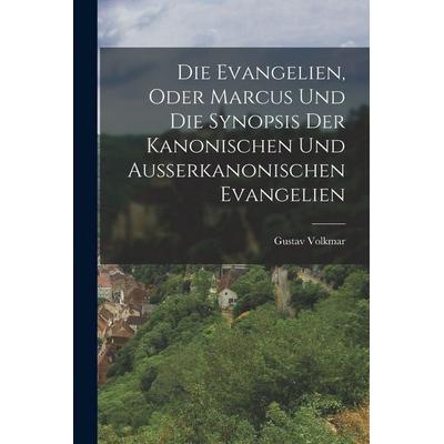 Die Evangelien, oder Marcus und die Synopsis der Kanonischen und Ausserkanonischen Evangelien, Taschenbuch von Gustav Volkmar, Tradd Street Press,