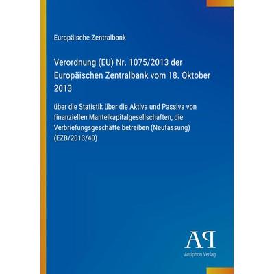 Verordnung (EU) Nr. 1075/2013 der Europäischen Zentralbank vom 18. Oktober 2013, Taschenbuch von Europäische Zentralbank, Antiphon Verlag,