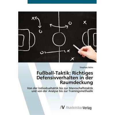 Fußball-Taktik: Richtiges Defensivverhalten in der Raumdeckung, Taschenbuch von Stephan Helm, AV Akademikerverlag, 978-3-639-80972-5