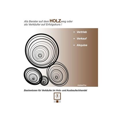 Als Berater auf dem Holzweg oder als Verkäufer auf Erfolgskurs, Taschenbuch von Andreas Frey, BoD – Books on Demand, 978-3-8423-6191-1