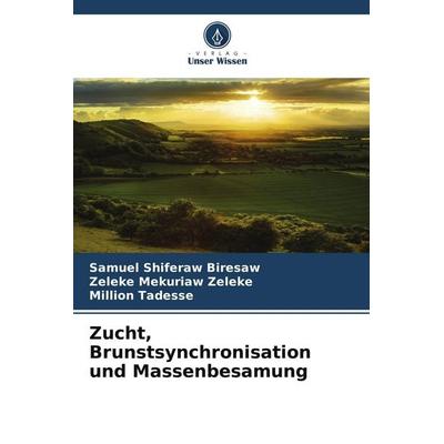 Zucht, Brunstsynchronisation und Massenbesamung, Taschenbuch von Samuel Shiferaw Biresaw,Zeleke Mekuriaw Zeleke,Million Tadesse, Verlag Unser Wissen,