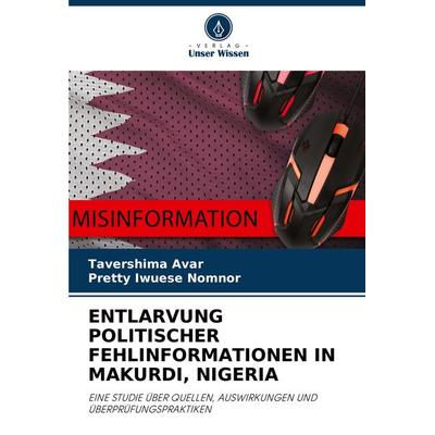 Entlarvung Politischer Fehlinformationen in Makurdi, Nigeria, Taschenbuch von Tavershima Avar,Pretty Iwuese Nomnor, Verlag Unser Wissen,