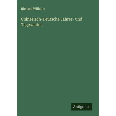 Chinesisch-Deutsche Jahres- und Tageszeiten, Gebundene Ausgabe von Richard Wilhelm, Antigonos Verlag, 978-3-563-97003-4
