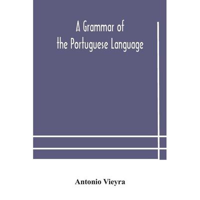 A Grammar Of The Portuguese Language; To Which Is Added A Copious Vocabulary And Dialogues, With Extracts From The Best Portuguese Authors,