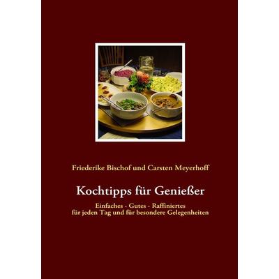 Kochtipps für Genießer, Taschenbuch von Friederike Bischof,Carsten Meyerhoff, BoD – Books on Demand, 978-3-8391-2400-0