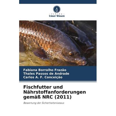 Fischfutter und Nährstoffanforderungen gemäß NRC (2011), Taschenbuch von Fabiana Borralho Frazão,Thales Passos de Andrade,Carlos A. F. Conceição,