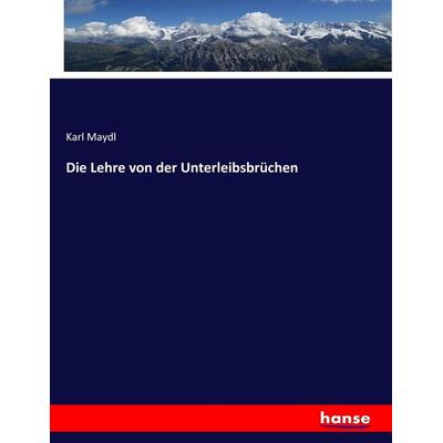Die Lehre von der Unterleibsbrüchen, Taschenbuch von Karl Maydl, Hansebooks, 978-3-7446-6824-8