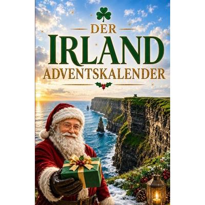 Der Irland-Adventskalender: 24 Tage voller kurioser Fakten, festlicher Geschichten & kleiner Aha-Momente | Das Geschenk für alle Irland-Liebhaber!,
