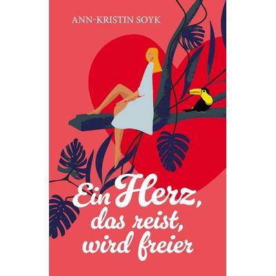 Ein Herz, das reist, wird freier, Taschenbuch von Ann-Kristin Soyk, Tredition, 978-3-384-80634-5