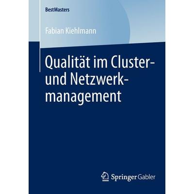 Qualität im Cluster- und Netzwerkmanagement, Taschenbuch von Fabian Kiehlmann, Springer Fachmedien Wiesbaden GmbH, 978-3-658-04766-5