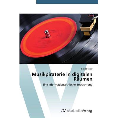 Musikpiraterie in digitalen Räumen, Taschenbuch von Birgit Becker, AV Akademikerverlag, 978-3-639-39791-8