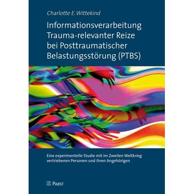 Informationsverarbeitung Trauma-relevanter Reize bei Posttraumatischer Belastungsstörung (PTBS), Taschenbuch von Charlotte E. Wittekind, Pabst Science