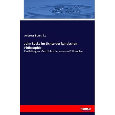 John Locke im Lichte der kantischen Philosophie, Taschenbuch von Andreas Borschke, Hansebooks, 978-3-7436-0519-0