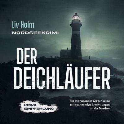Nordseekrimi Der Deichläufer: Ein mitreißender Küstenkrimi mit spannenden Ermittlungen an der Nordsee - Krimi Empfehlung - Liv Holm, Audio,