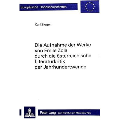 Die Aufnahme der Werke von Emile Zola durch die österreichische Literaturkritik der Jahrhundertwende, Taschenbuch von Karl Zieger, Peter Lang AG,