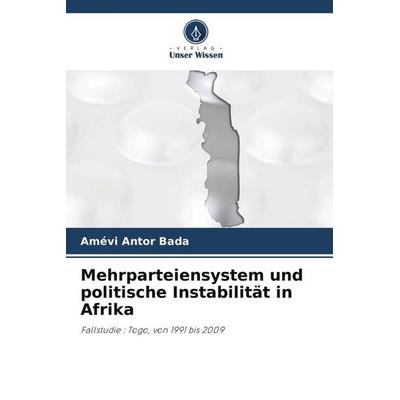 Mehrparteiensystem und politische Instabilität in Afrika, Taschenbuch von Amévi Antor Bada, Verlag Unser Wissen, 978-620-5-76327-8