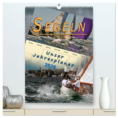 Segeln, unser Jahresplaner (hochwertiger Premium Wandkalender 2026 DIN A2 hoch), Kunstdruck in Hochglanz