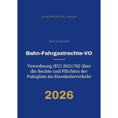 Bahn-Fahrgastrechte-VO – Verordnung (EU) 2021/782 über die Rechte und Pflichten der Fahrgäste im Eisenbahnverkehr, Taschenbuch von Gesetze24
