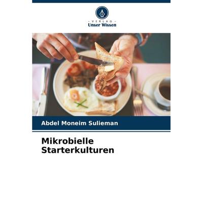 Mikrobielle Starterkulturen, Taschenbuch von Abdel Moneim Sulieman, Verlag Unser Wissen, 978-620-7-89800-8