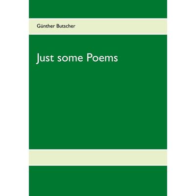 Just some Poems, Taschenbuch von Günther Butscher, BoD – Books on Demand, 978-3-7504-1945-2