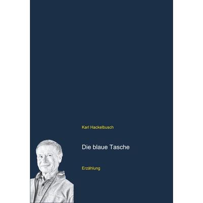 Die blaue Tasche, Taschenbuch von Karl Hackelbusch, BoD – Books on Demand, 978-3-7534-0353-3