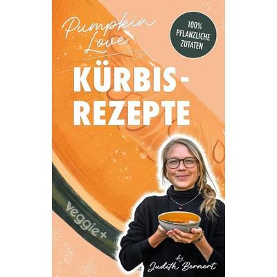 Pumpkin Love - Kürbisrezepte, Taschenbuch von Judith Bernert, Veggie +, 978-3-692-64201-7