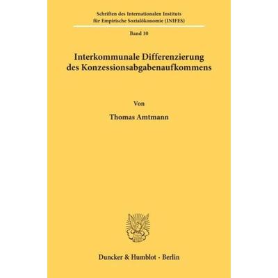 Interkommunale Differenzierung des Konzessionsabgabenaufkommens., Taschenbuch von Thomas Amtmann, Duncker & Humblot, 978-3-428-06893-7