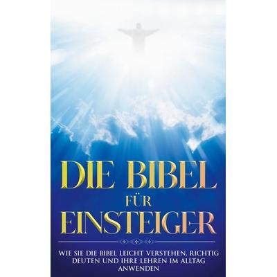 Die Bibel für Einsteiger: Wie Sie die Bibel leicht verstehen, richtig deuten und ihre Lehren im Alltag anwenden, Taschenbuch von Tammo Frerichs, BoD –
