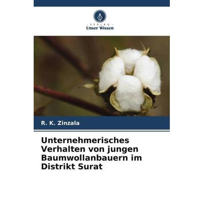 Unternehmerisches Verhalten von jungen Baumwollanbauern im Distrikt Surat, Taschenbuch von R. K. Zinzala, Verlag Unser Wissen, 978-620-5-82140-4
