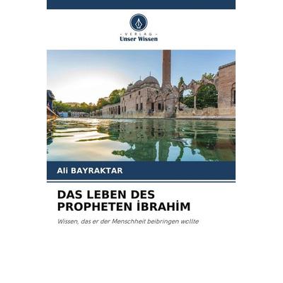 DAS LEBEN DES PROPHETEN I¿BRAHI¿M, Taschenbuch von Ali Bayraktar, Verlag Unser Wissen, 978-620-9-90454-7