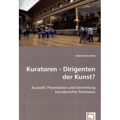 Schramme, K: Kuratoren - Dirigenten der Kunst?, Taschenbuch von Karen Schramme, VDM, 978-3-639-00608-7