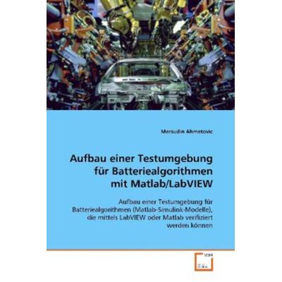 Ahmetovic, M: Aufbau einer Testumgebung für Batteriealgorith, Taschenbuch von Mersudin Ahmetovic, VDM, 978-3-639-10929-0