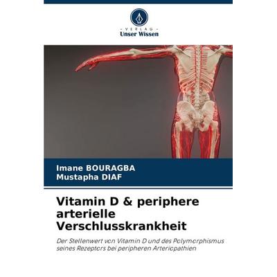 Vitamin D & periphere arterielle Verschlusskrankheit, Taschenbuch von Imane Bouragba,Mustapha Diaf, Verlag Unser Wissen, 978-620-8-71606-6