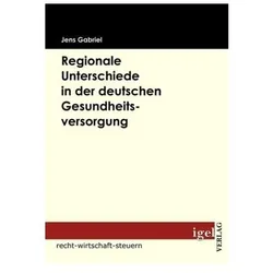 Regionale Unterschiede in der deutschen Gesundheitsversorgung, Fachbücher von Jens Gabriel
