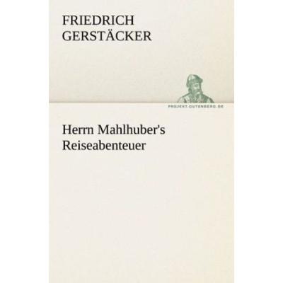 Herrn Mahlhuber's Reiseabenteuer, Taschenbuch von Friedrich Gerstäcker, Tredition, 978-3-8424-0501-1