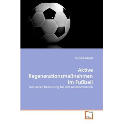 Bockholt, P: Aktive Regenerationsmaßnahmen im Fußball, Taschenbuch von Patrick Bockholt, VDM, 978-3-639-34381-6