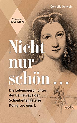 Cornelia Oelwein - Nicht nur schön ...: Die Lebensgeschichten der Damen aus der Schönheitengalerie König Ludwigs I.: Die Lebensgeschichten der Damen aus der Schnheitengalerie Knig Ludwigs I. (Vergessenes Bayern) - Preis vom 11.10.2026 03:10:56 h