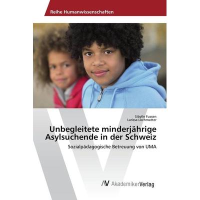 Unbegleitete minderjährige Asylsuchende in der Schweiz, Taschenbuch von Sibylle Fussen,Larissa Lochmatter, AV Akademikerverlag, 978-3-639-87349-8