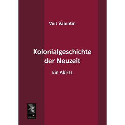 Kolonialgeschichte der Neuzeit, Taschenbuch von Veit Valentin, EHV-History, 978-3-95564-385-0